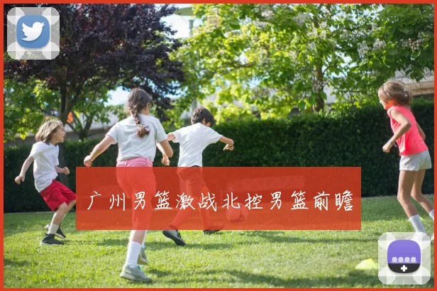 广州男篮激战北控男篮前瞻