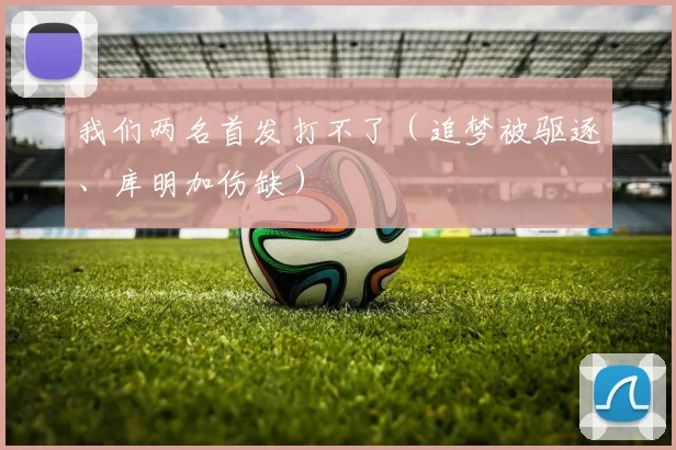 我们两名首发打不了（追梦被驱逐、库明加伤缺）
