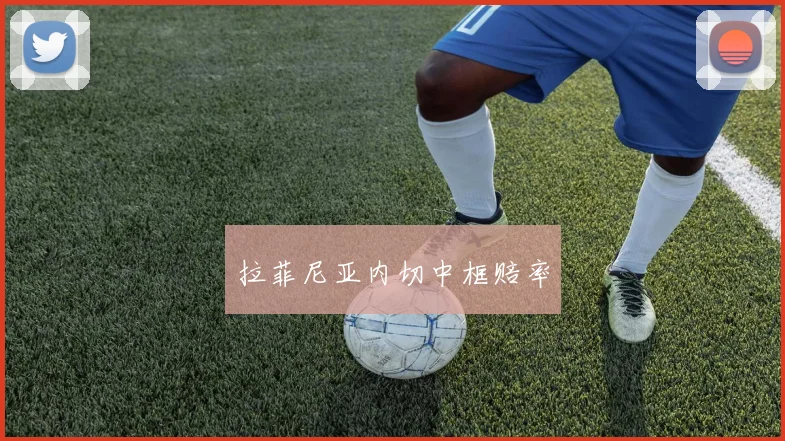 拉菲尼亚内切中框赔率