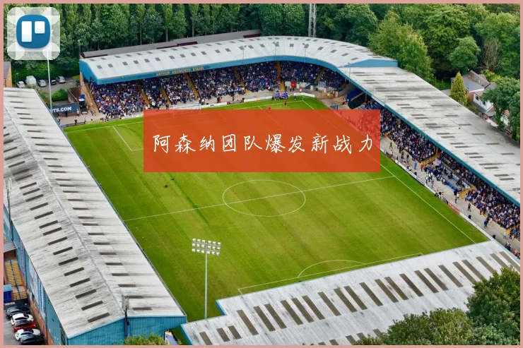 阿森纳团队爆发新战力