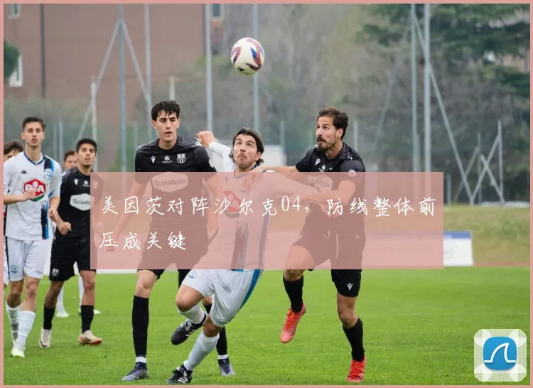 美因茨对阵沙尔克04，防线整体前压成关键