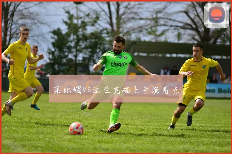 莱比锡vs法兰克福上半场看点