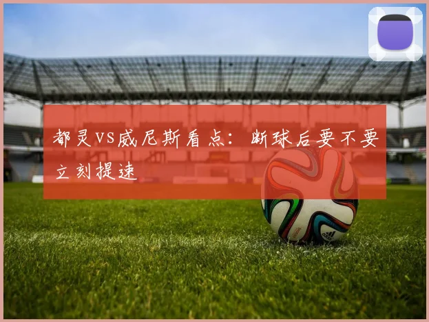 都灵vs威尼斯看点:断球后要不要立刻提速