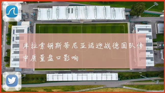 库拉索胡斯蒂尼亚诺迎战德国队传中质量盘口影响